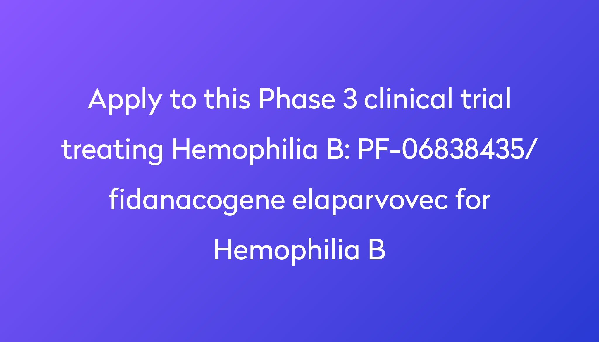 PF-06838435/ Fidanacogene Elaparvovec For Hemophilia B Clinical Trial ...